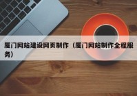 廈門網(wǎng)站建設(shè)網(wǎng)頁制作（廈門網(wǎng)站制作全程服務(wù)）