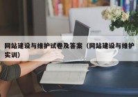 網(wǎng)站建設與維護試卷及答案（網(wǎng)站建設與維護實訓）