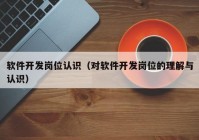 軟件開發(fā)崗位認識（對軟件開發(fā)崗位的理解與認識）