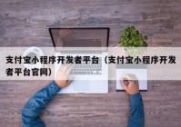 支付寶小程序開發(fā)者平臺（支付寶小程序開發(fā)者平臺官網）