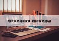 鎮(zhèn)江網(wǎng)站建設(shè)企業(yè)（鎮(zhèn)江網(wǎng)站建站）