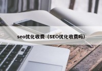 seo優(yōu)化收費（SEO優(yōu)化收費嗎）