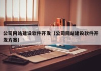 公司網(wǎng)站建設(shè)軟件開發(fā)（公司網(wǎng)站建設(shè)軟件開發(fā)方案）