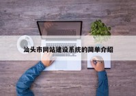 汕頭市網(wǎng)站建設(shè)系統(tǒng)的簡(jiǎn)單介紹